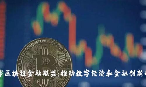 南京市区块链金融联盟：推动数字经济和金融创新的桥梁