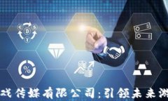区块链游戏传媒有限公司：引领未来游戏新生态