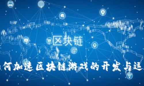 如何加速区块链游戏的开发与运营