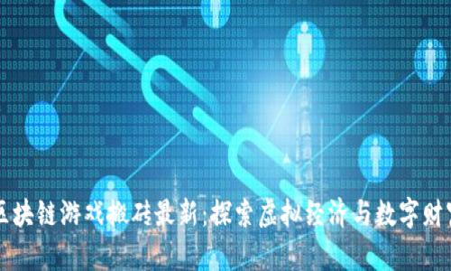 区块链游戏搬砖最新：探索虚拟经济与数字财富