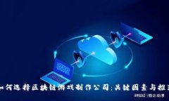 如何选择区块链游戏制作公司：关键因素与推荐
