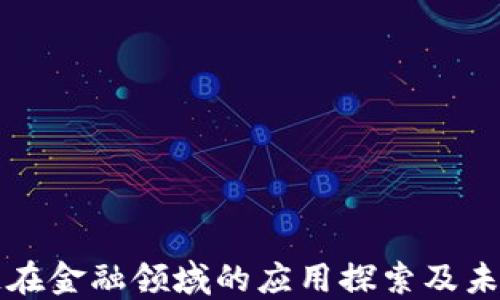 
区块链在金融领域的应用探索及未来趋势