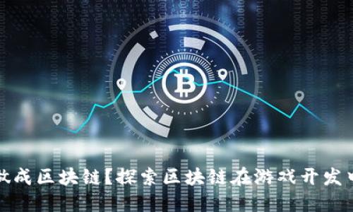 游戏为什么不做成区块链？探索区块链在游戏开发中的优势与挑战