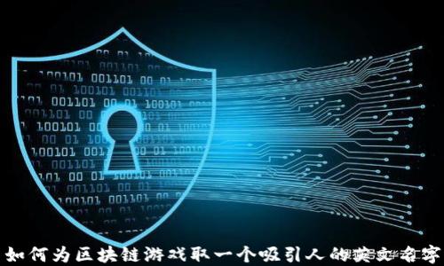 
如何为区块链游戏取一个吸引人的英文名字
