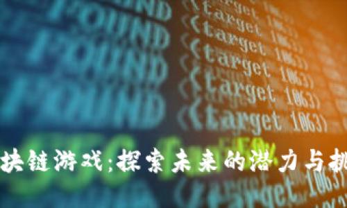 区块链游戏：探索未来的潜力与挑战