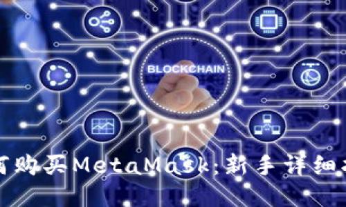 如何购买MetaMask：新手详细指南