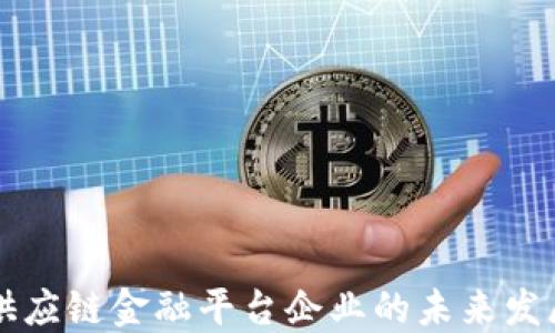 
区块链供应链金融平台企业的未来发展与挑战