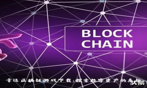 幸运区块链游戏下载：探索数字资产的乐趣