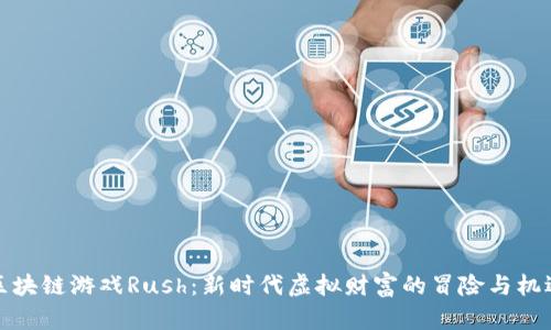 区块链游戏Rush：新时代虚拟财富的冒险与机遇