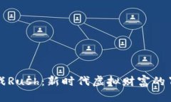 区块链游戏Rush：新时代虚拟财富的冒险与机遇