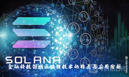 金融科技领域区块链技术的特点与应用分析