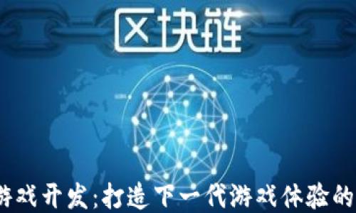 
 区块链游戏开发：打造下一代游戏体验的煊凌科技