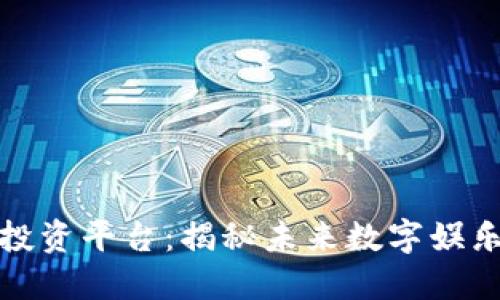 区块链游戏投资平台：揭秘未来数字娱乐的投资机会