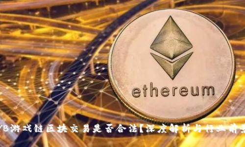 YB游戏链区块交易是否合法?深度解析与行业前景
