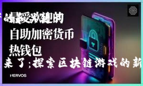 思考的和关键词


章鱼来了：探索区块链游戏的新典范