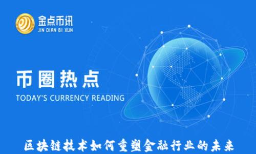
区块链技术如何重塑金融行业的未来