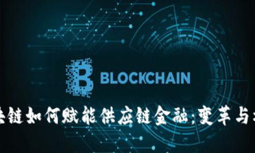 区块链如何赋能供应链金融：变革与机遇