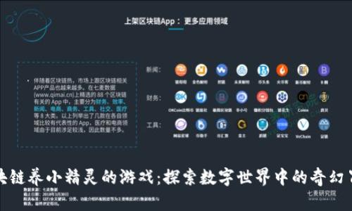 区块链养小精灵的游戏：探索数字世界中的奇幻冒险