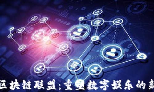 
游戏区块链联盟：重塑数字娱乐的新纪元