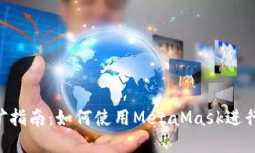 MetaMask挖矿指南：如何使用MetaMask进行加密货币挖矿