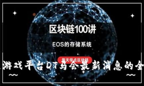 区块链游戏平台DT马会最新消息的全面解析