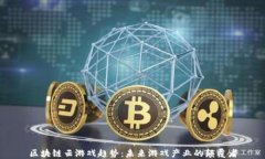 区块链云游戏趋势：未来游戏产业的颠覆者