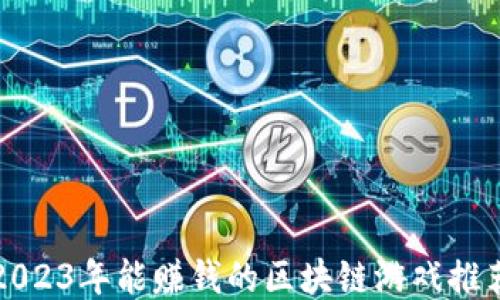 
2023年能赚钱的区块链游戏推荐