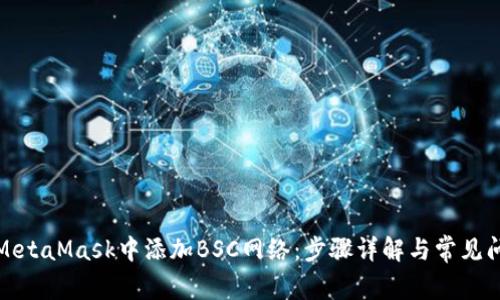 如何在MetaMask中添加BSC网络：步骤详解与常见问题解答