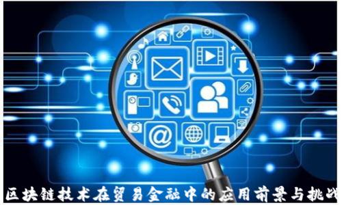 
区块链技术在贸易金融中的应用前景与挑战
