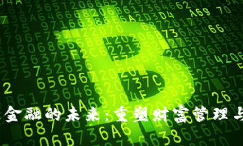   区块链金融的未来：重塑财富管理与投融资 
