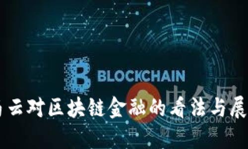 马云对区块链金融的看法与展望