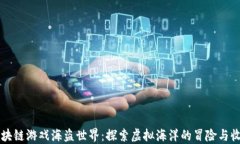 区块链游戏海盗世界：探索虚拟海洋的冒险与收