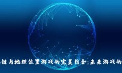 区块链与地理位置游戏的完美结合：未来游戏的