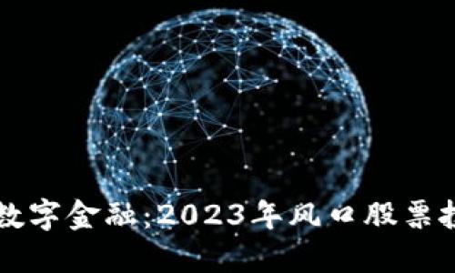 区块链数字金融：2023年风口股票投资指南