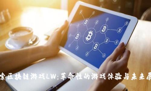 探索区块链游戏LW：革命性的游戏体验与未来展望