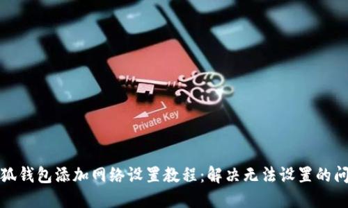 小狐钱包添加网络设置教程：解决无法设置的问题