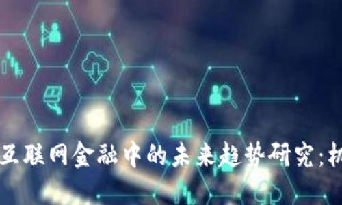 区块链在互联网金融中的未来趋势研究：机遇与挑战