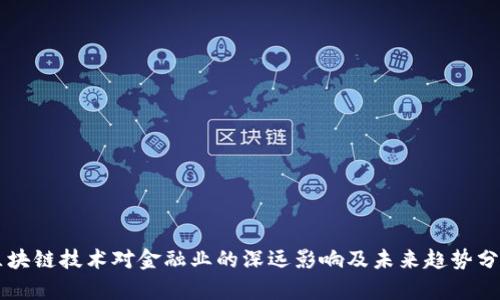 区块链技术对金融业的深远影响及未来趋势分析