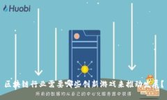 区块链行业需要哪些创新游戏来推动发展？