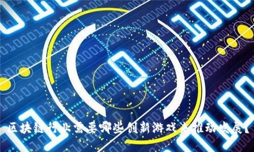 区块链行业需要哪些创新游戏来推动发展？