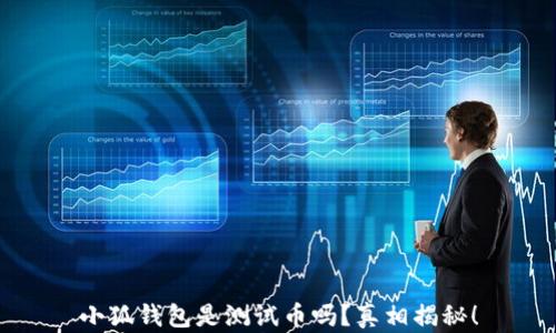 
小狐钱包是测试币吗？真相揭秘！