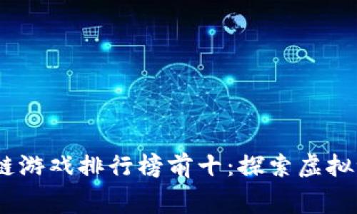 2023年免费区块链游戏排行榜前十：探索虚拟世界的财富与乐趣