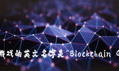 区块链游戏的英文名字是“Blockchain Games”。