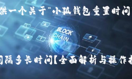 在这里，我将为您提供一个关于“小狐钱包重置时间”的和相关内容大纲。



小狐钱包重置需要间隔多长时间？全面解析与操作指南