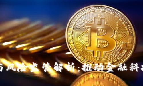 区块链金融应用与风险监管解析：推动金融科技发展的安全保障