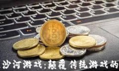 区块链沙河游戏：颠覆传统游戏的新趋势