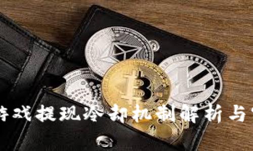 区块链游戏提现冷却机制解析与实用指南