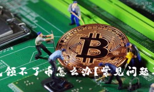 : 小狐钱包领不了币怎么办？常见问题及解决方案
