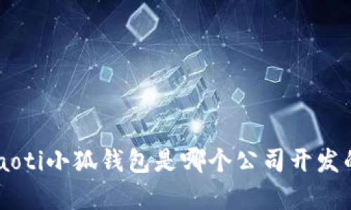 giaoti小狐钱包是哪个公司开发的？