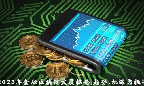 
2023年金融区块链发展报告：趋势、机遇与挑战